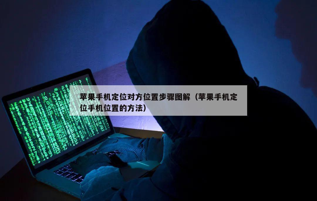 苹果手机定位对方位置步骤图解（苹果手机定位手机位置的方法）