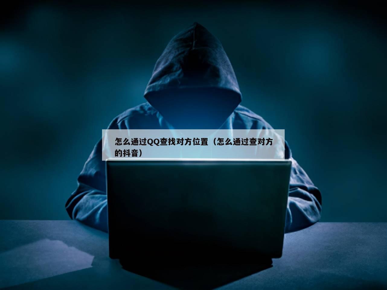 怎么通过QQ查找对方位置（怎么通过查对方的抖音）